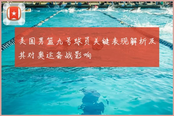 美国男篮九号球员关键表现解析及其对奥运备战影响