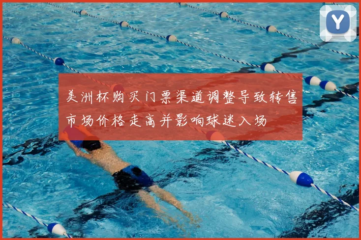 美洲杯购买门票渠道调整导致转售市场价格走高并影响球迷入场
