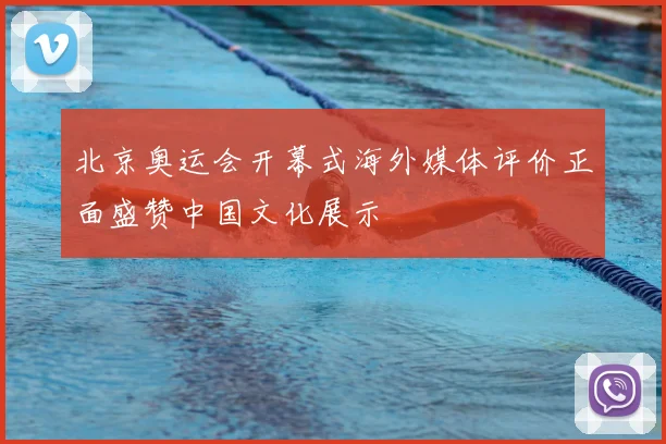 北京奥运会开幕式海外媒体评价正面盛赞中国文化展示
