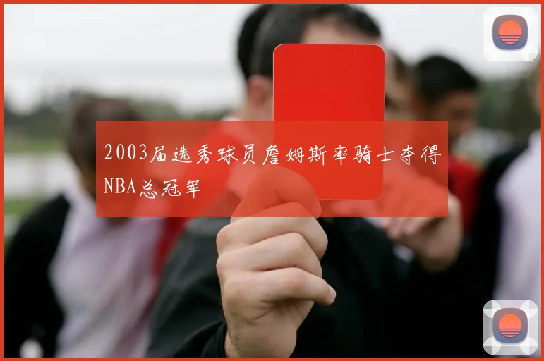 2003届选秀球员詹姆斯率骑士夺得NBA总冠军
