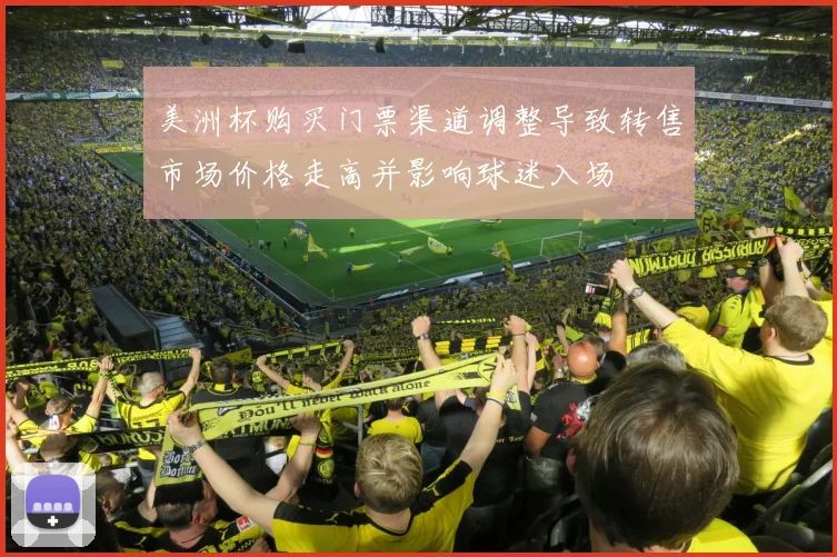 美洲杯购买门票渠道调整导致转售市场价格走高并影响球迷入场