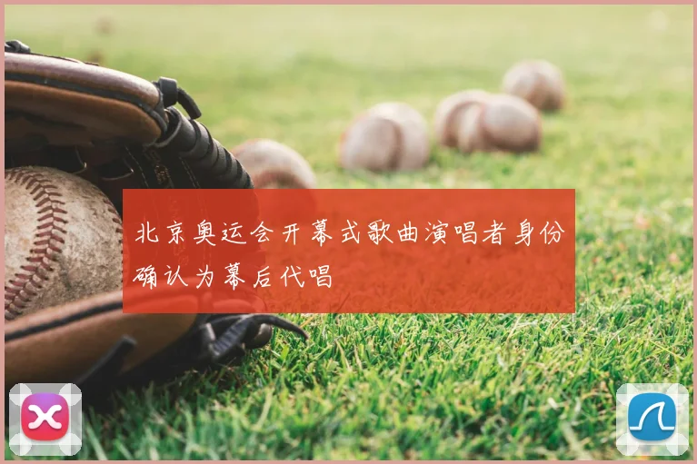 北京奥运会开幕式歌曲演唱者身份确认为幕后代唱