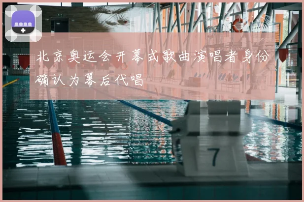 北京奥运会开幕式歌曲演唱者身份确认为幕后代唱